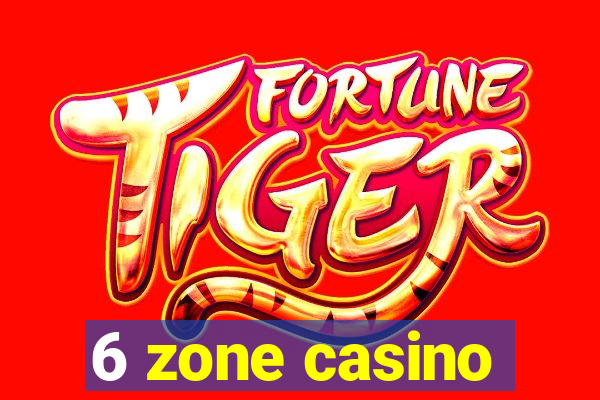 6 zone casino